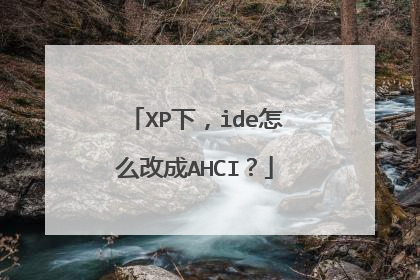 XP下,ide怎么改成AHCI?