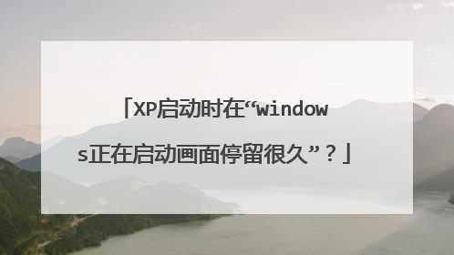 XP启动时在“windows正在启动画面停留很久”？