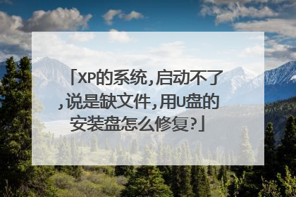 XP的系统,启动不了,说是缺文件,用U盘的安装盘怎么修复?
