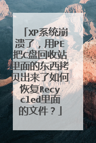 XP系统崩溃了,用PE把C盘回收站里面的东西拷贝出来了如何恢复Recycled里面的文件?