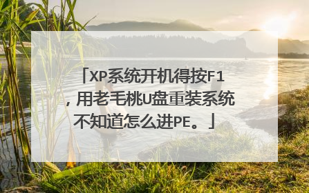 XP系统开机得按F1，用老毛桃U盘重装系统不知道怎么进PE。