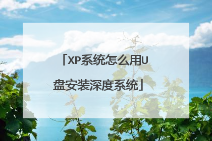 XP系统怎么用U盘安装深度系统