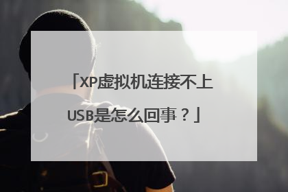 XP虚拟机连接不上USB是怎么回事?