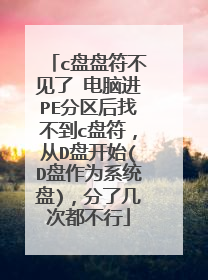 c盘盘符不见了 电脑进PE分区后找不到c盘符,从D盘开始(D盘作为系统盘),分了几次都不行