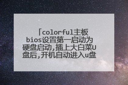 colorful主板bios设置第一启动为硬盘启动,插上大白菜U盘后,开机自动进入u盘系统怎么回事？