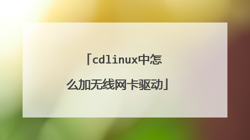 cdlinux中怎么加无线网卡驱动