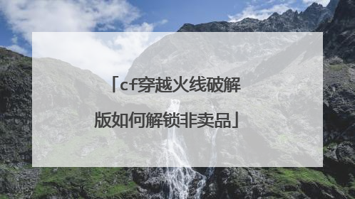 cf穿越火线破解版如何解锁非卖品