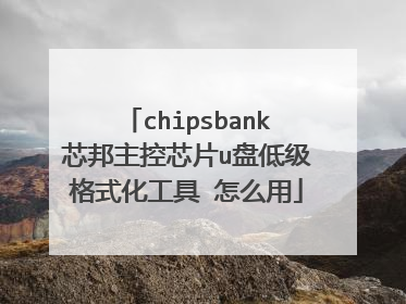 chipsbank芯邦主控芯片u盘低级格式化工具 怎么用