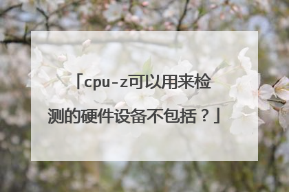 cpu-z可以用来检测的硬件设备不包括?