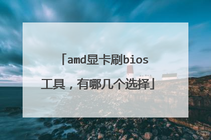amd显卡刷bios工具,有哪几个选择