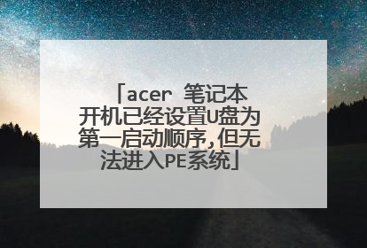 acer 笔记本开机已经设置U盘为第一启动顺序,但无法进入PE系统