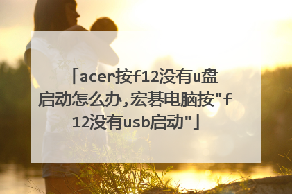 acer按f12没有u盘启动怎么办,宏碁电脑按