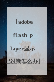 adobe flash player显示已过期怎么办