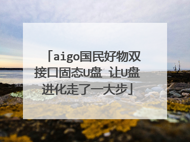 aigo国民好物双接口固态U盘 让U盘进化走了一大步