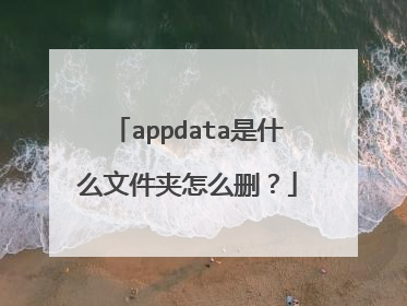 appdata是什么文件夹怎么删?