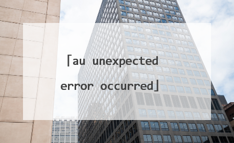 au unexpected error occurred