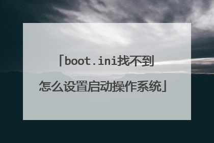 boot.ini找不到 怎么设置启动操作系统