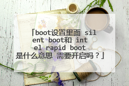 boot设置里面 silent boot和 intel rapid boot是什么意思 需要开启吗?
