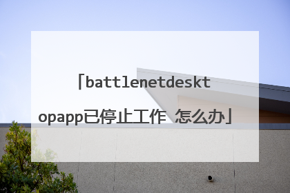 battlenetdesktopapp已停止工作 怎么办