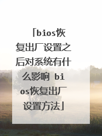 bios恢复出厂设置之后对系统有什么影响 bios恢复出厂设置方法