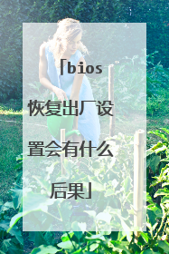 bios恢复出厂设置会有什么后果