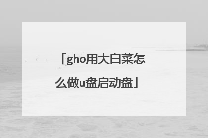 gho用大白菜怎么做u盘启动盘