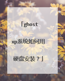 ghost xp系统如何用硬盘安装?