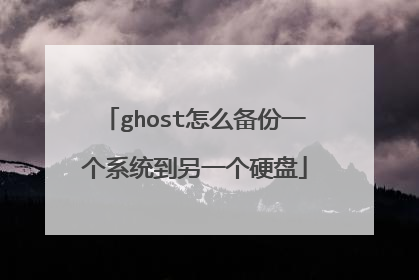 ghost怎么备份一个系统到另一个硬盘