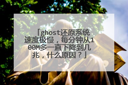 ghost还原系统速度极慢,每分钟从100M多一直下降到几兆,什么原因?