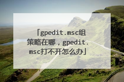 gpedit.msc组策略在哪,gpedit.msc打不开怎么办