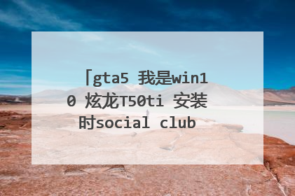 gta5 我是win10 炫龙T50ti 安装时social club就提示这个 怎么办?