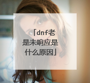 dnf老是未响应是什么原因