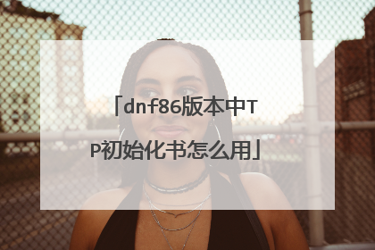 dnf86版本中TP初始化书怎么用