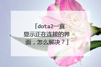dota2一直显示正在连接的界面,怎么解决?