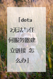 dota2无法与任何服务器建立链接 怎么办