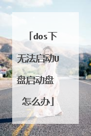 dos下无法启动U盘启动盘 怎么办
