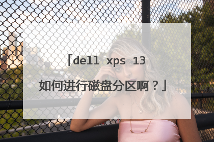 dell xps 13 如何进行磁盘分区啊?