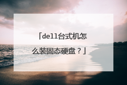 dell台式机怎么装固态硬盘?