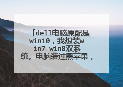 dell电脑原配是win10,我想装win7 win8双系统。电脑装过黑苹果,所以要uefi启动