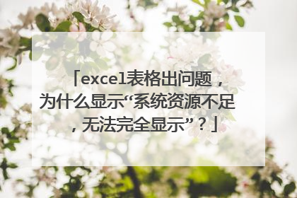 excel表格出问题,为什么显示“系统资源不足,无法完全显示”?