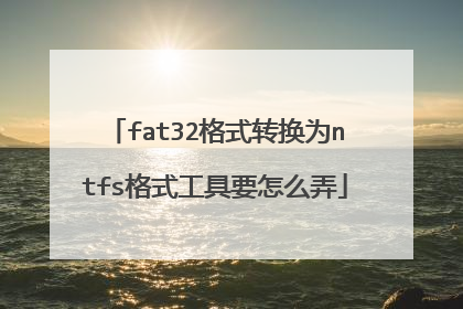 fat32格式转换为ntfs格式工具要怎么弄