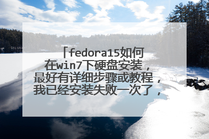 fedora15如何在win7下硬盘安装,最好有详细步骤或教程,我已经安装失败一次了,希望大家能帮我