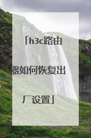 h3c路由器如何恢复出厂设置