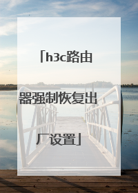 h3c路由器强制恢复出厂设置