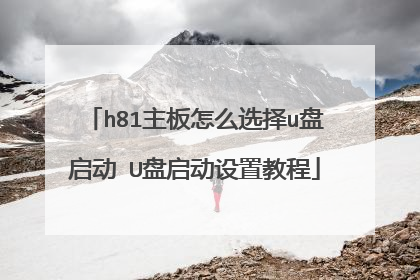 h81主板怎么选择u盘启动 U盘启动设置教程
