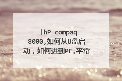 hP compaq 8000,如何从U盘启动,如何进到PE,平常的方法在这里不管用,求有没有特殊的用方法?