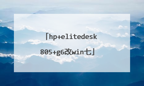 hp+elitedesk805+g6改win七