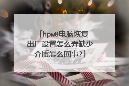 hpw8电脑恢复出厂设置怎么弄缺少介质怎么回事?