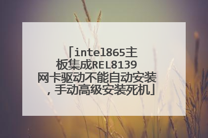intel865主板集成REL8139网卡驱动不能自动安装,手动高级安装死机