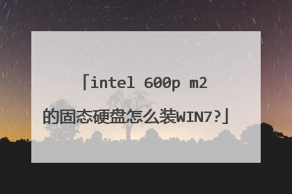 intel 600p m2的固态硬盘怎么装WIN7?